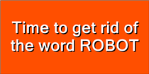 Time to get rid of the word ROBOT