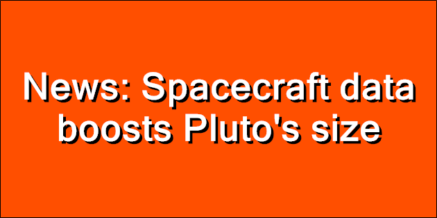 News: Spacecraft data boosts Pluto's size