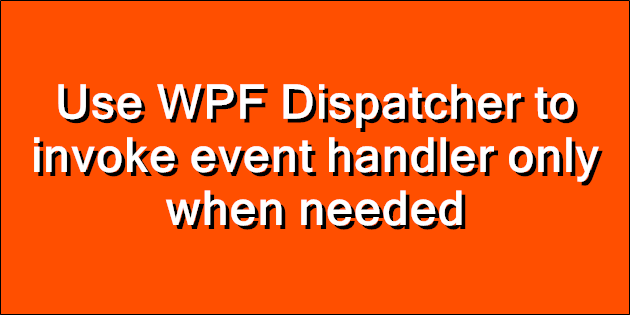 Use WPF Dispatcher to invoke event handler only when needed