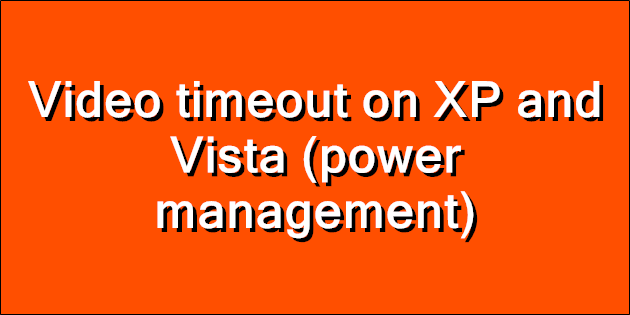 Video timeout on XP and Vista (power management)